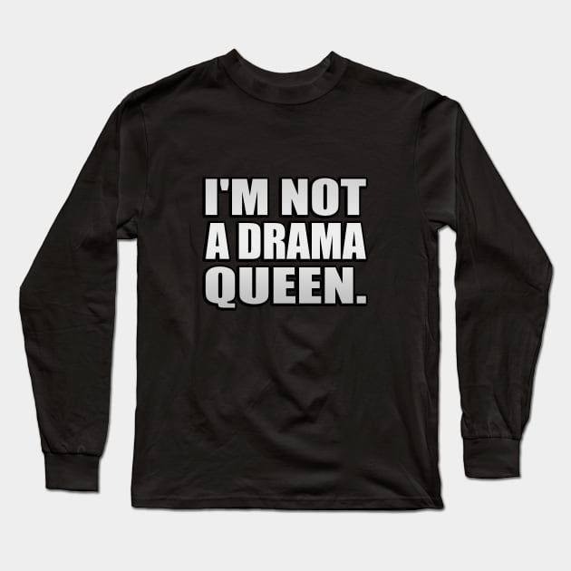 I'm not a drama queen - fun quote Long Sleeve T-Shirt by It'sMyTime